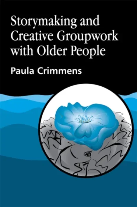 Storymaking and Creative Groupwork with Older People - Crimmens, Paula