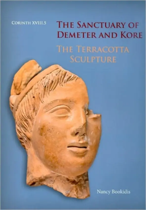 Sanctuary of Demeter and Kore: The Terracotta Sculpture - Bookidis, Nancy