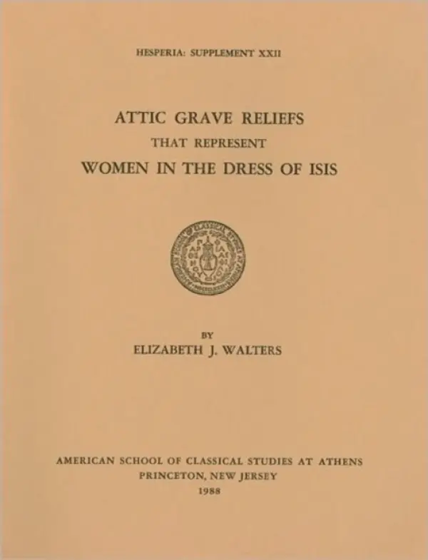 Attic Grave Reliefs that Represent Women in the Dress of Isis - Walters, Elizabeth J.