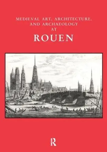 Medieval Art, Architecture and Archaeology at Rouen - Stratford, Jenny