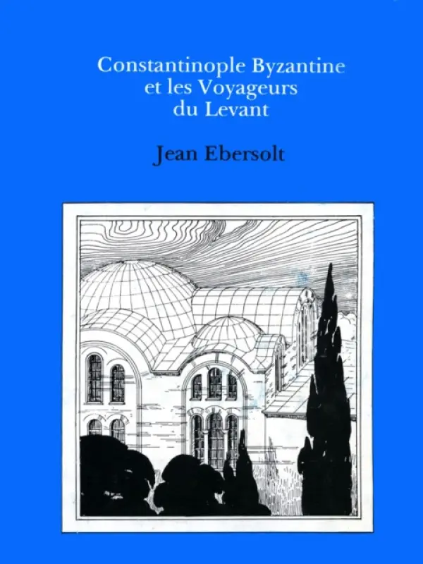 Constaninople Byzantine et les Voyageurs de Levant - Ebersolt, Jean