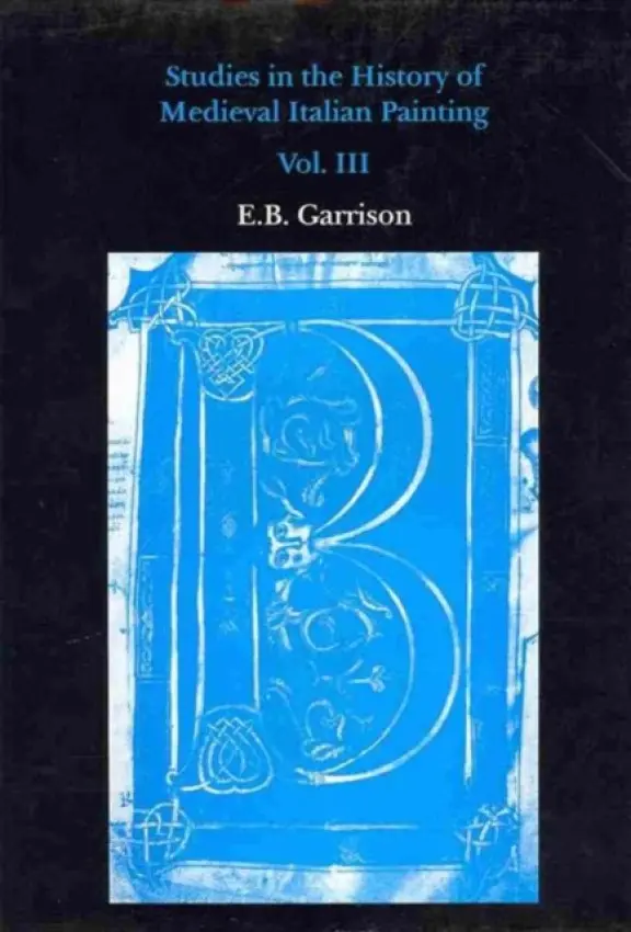Studies in The History of Medieval Italian Painting, Volume III - Garrison, Edward B