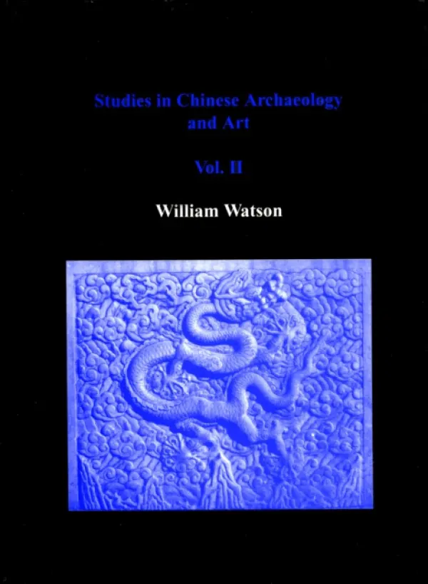 Studies in Chinese Archaeology and Art, Volume II - Watson, William