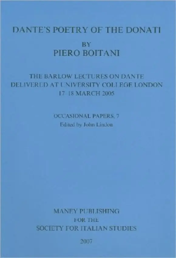 Dante's Poetry of Donati: The Barlow Lectures on Dante Delivered at University College London, 17-18 March 2005: No. 7 - Boitani, Piero