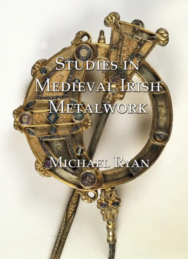 Studies in Medieval Irish Metalwork - Ryan, Michael