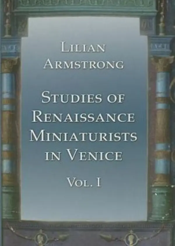 Studies of Renaissance Miniaturists in Venice. Vol 1 - Armstrong, Lilian