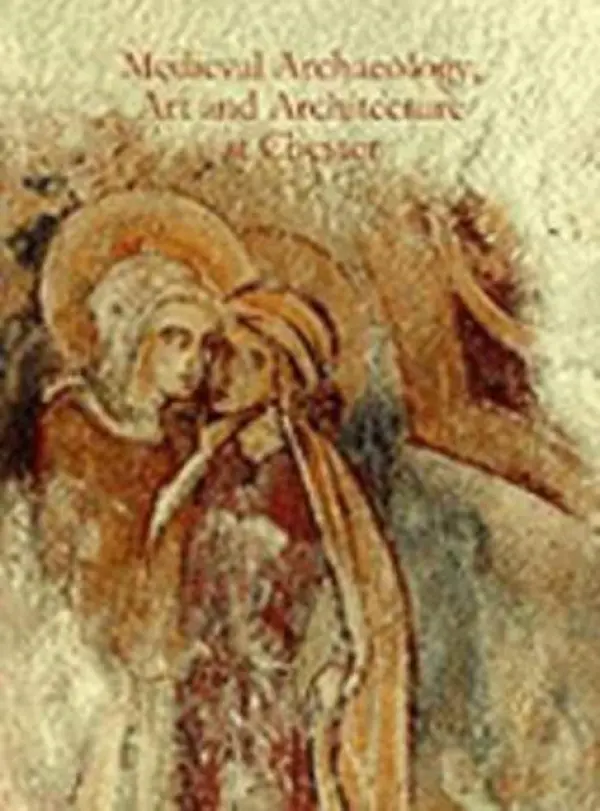 Medieval Archaeology, Art and Architecture at Chester - Thacker, Alan