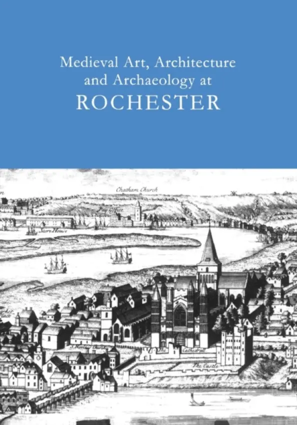 Medieval Art, Architecture and Archaeology at Rochester: v. 28 - Ayers, Tim