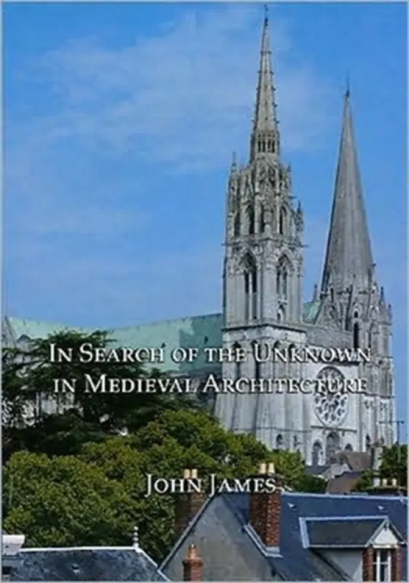 In Search of the Unknown in Medieval Architecture - James, John