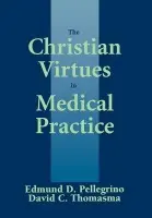 Christian Virtues in Medical Practice - Pellegrino, Edmund D. a Thomasma, David C.