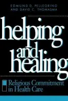 Helping and Healing - Pellegrino, Edmund D. a Thomasma, David C.