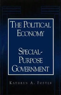 Political Economy of Special-Purpose Government - Foster, Kathryn A.