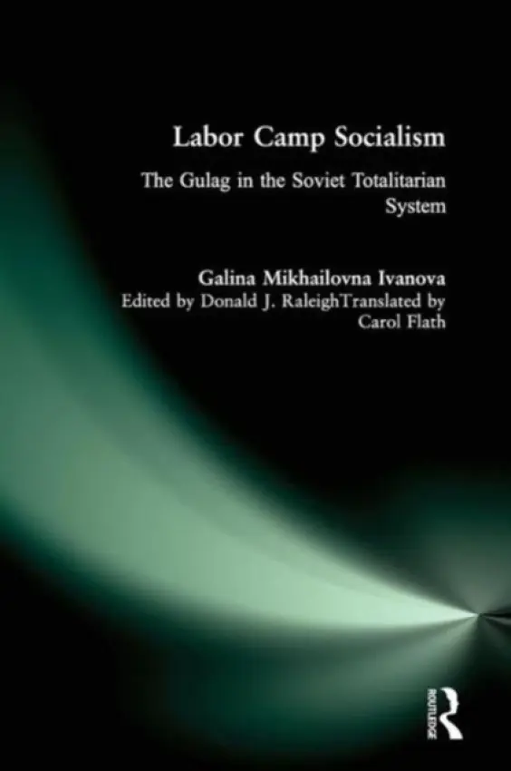Labor Camp Socialism: The Gulag in the Soviet Totalitarian System - Ivanova, Galina Mikhailovna a Raleigh, Donald J. a Mikhailovna, Galina a Flath, Carol A.