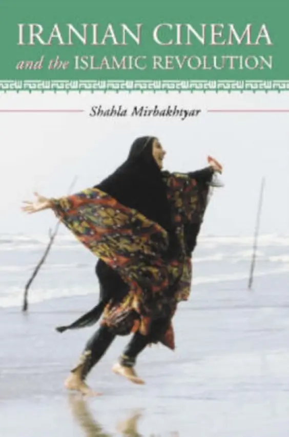 Iranian Cinema and the Islamic Revolution - Mirbakhtyar, Shahla