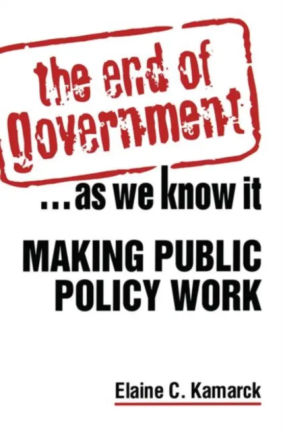 End of Government... as We Know it: Making Public Policy Work - Kamarck, Elaine Ciulla