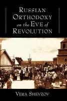 Russian Orthodoxy on the Eve of Revolution - Shevzov, Vera (Associate Professor in the Department of Religion and Biblical Literature, Associate Professor in the Department of Religion and Biblical Literature, Smith College)