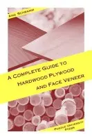 Complete Guide to Hardwood Plywood and Face Veneer - Schramm, Ang