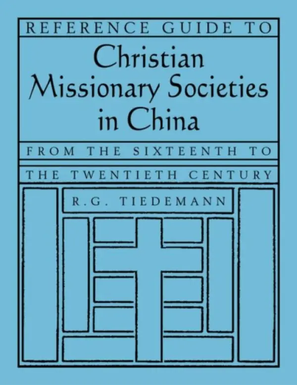 Reference Guide to Christian Missionary Societies in China: From the Sixteenth to the Twentieth Century - Tiedemann, R. G.