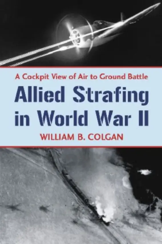 Allied Strafing in World War II - Colgan, William B.