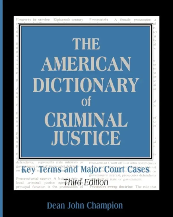 American Dictionary of Criminal Justice - Champion, Dean John (Professor of Criminal Justice, Professor of Criminal Justice, Texas A  a  M International University)
