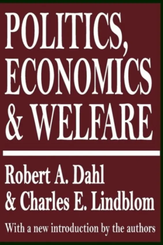Politics, Economics, and Welfare - Dahl, Robert A.