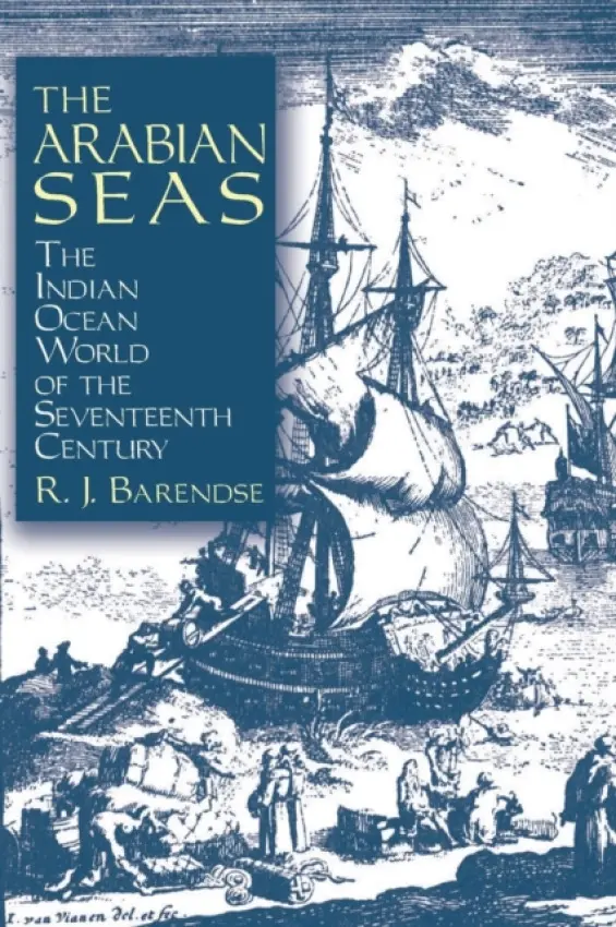 Arabian Seas: The Indian Ocean World of the Seventeenth Century - Barendse, Rene J.