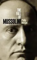 Fall of Mussolini - Morgan, Philip (Senior Lecturer in Contemporary European History, University of Hull)