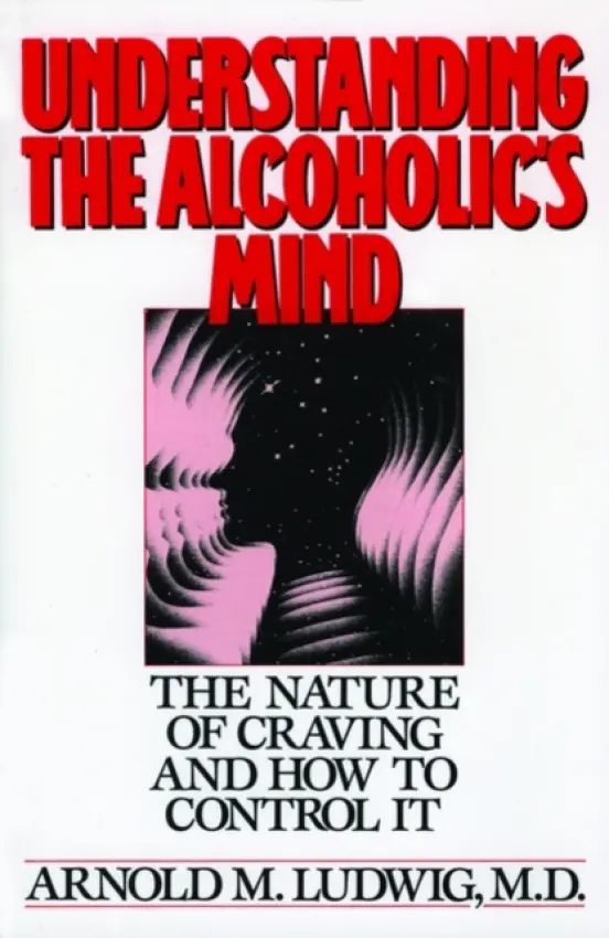 Understanding the Alcoholic's Mind - Ludwig, Arnold M. (E.A. Edwards Professor of Psychiatry, E.A. Edwards Professor of Psychiatry, University of Kentucky College of Medicine)