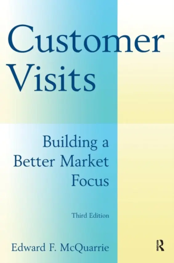 Customer Visits: Building a Better Market Focus - McQuarrie, Edward F.