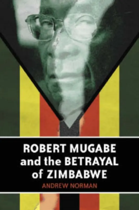 Robert Mugabe and the Betrayal of Zimbabwe - Norman, Andrew
