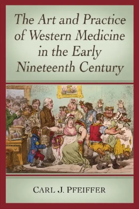 Art and Practice of Western Medicine in the Early Nineteenth Century - Pfeiffer, Carl J.