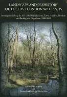 Landscape and Prehistory of the East London Wetlands - Goodburn, Damian a Bates, Martin a Stafford, Elizabeth