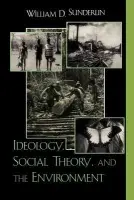 Ideology, Social Theory, and the Environment - Sunderlin, William D.