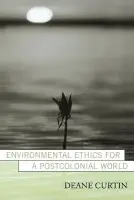 Environmental Ethics for a Postcolonial World - Curtin, Deane
