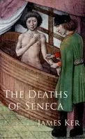 Deaths of Seneca - Ker, James (Associate Professor of Classical Studies, Associate Professor of Classical Studies, University of Pennsylvania)