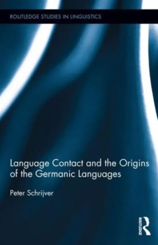Language Contact and the Origins of the Germanic Languages - Schrijver, Peter (University of Utrecht, The Netherlands)