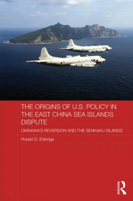 Origins of U.S. Policy in the East China Sea Islands Dispute - Eldridge, Robert (Okinawa University, Japan)
