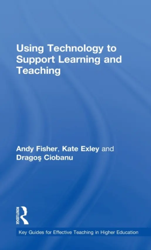 Using Technology to Support Learning and Teaching - Fisher, Andy (University of Nottingham, UK) a Exley, Kate (University of Leeds, UK) a Ciobanu, agos (University of Leeds, UK)