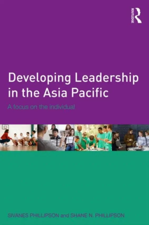 Developing Leadership in the Asia Pacific - Phillipson, Sivanes (Swinburne University of Technology, Australia) a Phillipson, Shane (Faculty of Education, Monash University, Australia)