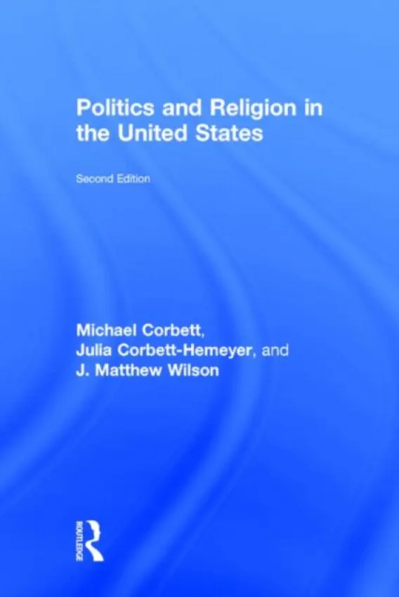 Politics and Religion in the United States - Corbett, Michael a Corbett-Hemeyer, Julia (Ball State University, USA) a Wilson, J. Matthew (Southern Methodist University, USA.)