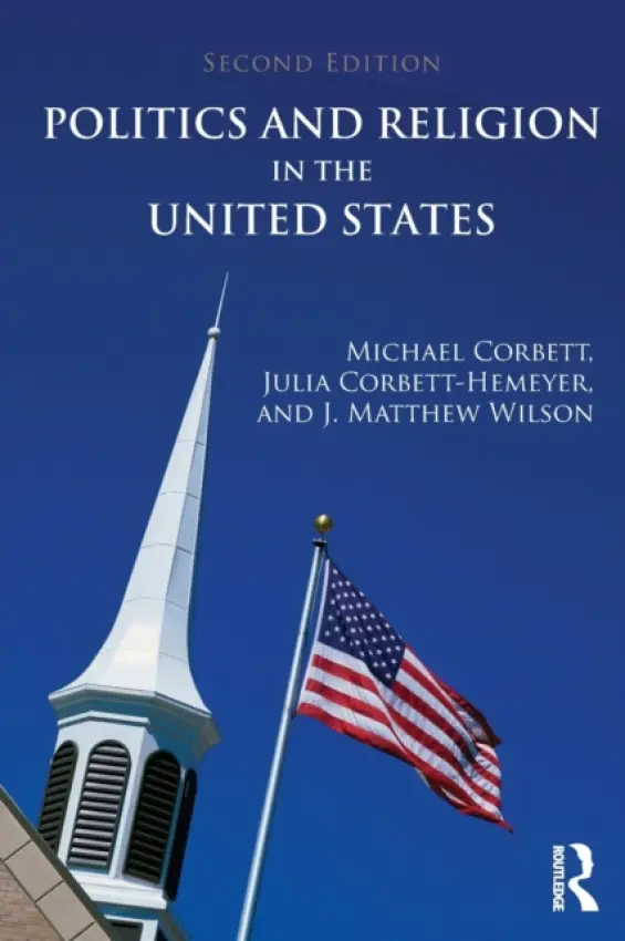 Politics and Religion in the United States - Corbett, Michael a Corbett-Hemeyer, Julia (Ball State University, USA) a Wilson, J. Matthew (Southern Methodist University, USA.)
