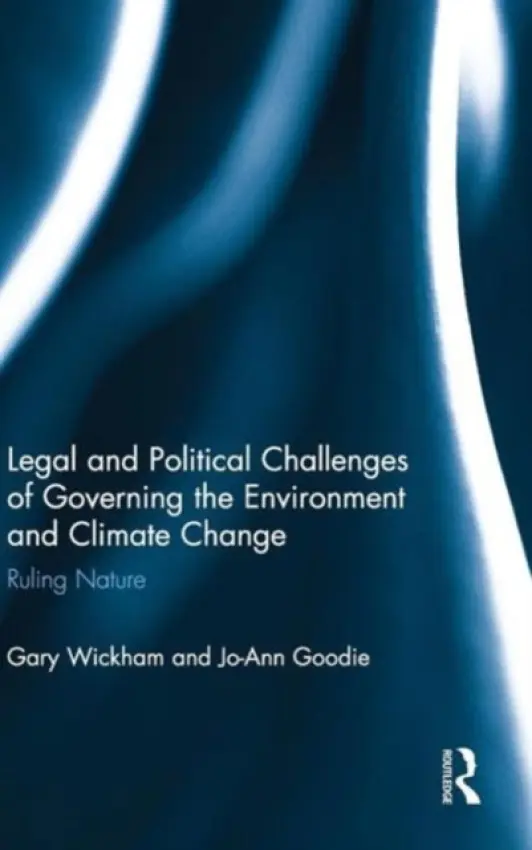 Legal and Political Challenges of Governing the Environment and Climate Change - Wickham, Gary (Murdoch University, Australia.) a Goodie, Jo-Ann (Murdoch University, Australia)