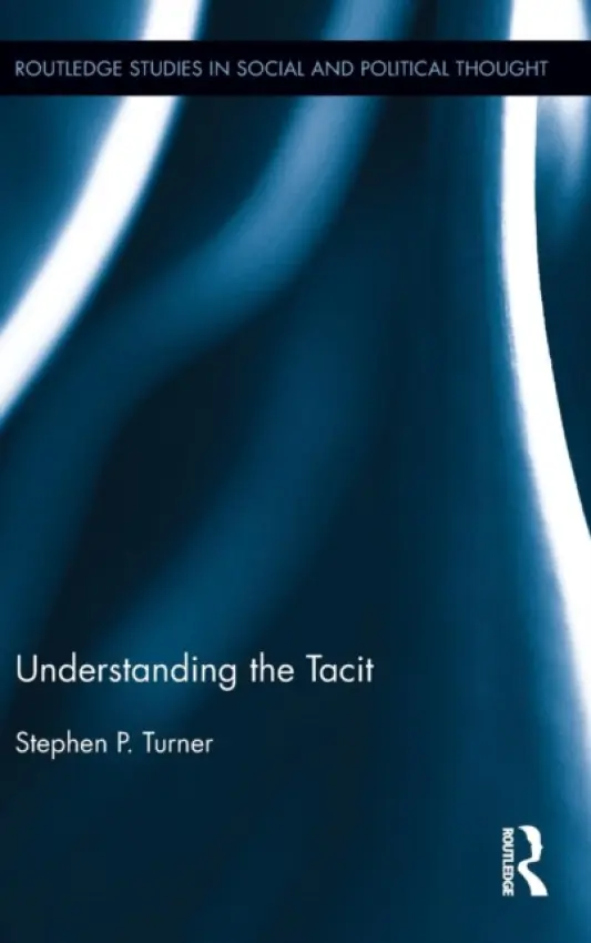 Understanding the Tacit - Turner, Stephen P. (University of South Florida, USA)