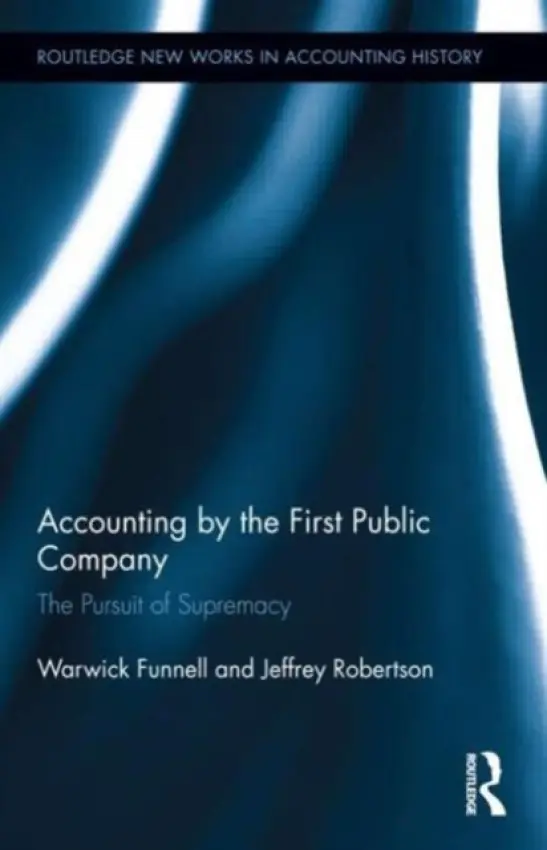 Accounting by the First Public Company - Funnell, Warwick (University of Wollongong, Australia) a Robertson, Jeffrey (Massey University, New Zealand)