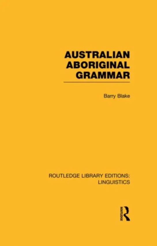 Australian Aboriginal Grammar (RLE Linguistics F: World Linguistics) - Blake, Barry