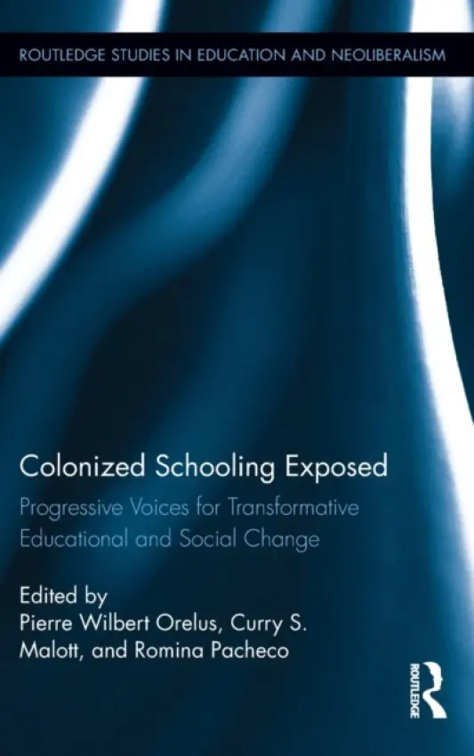 Colonized Schooling Exposed - Orelus, Pierre (New Mexico State University, USA) a Malott, Curry (West Chester University, USA) a Pacheco, Romina (New Mexico State University, USA)