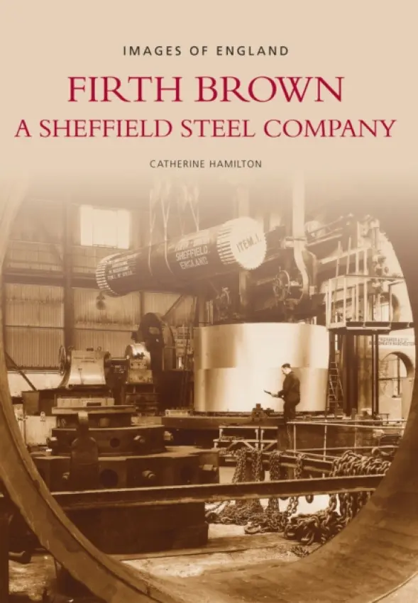 Firth Brown: A Sheffield Steel Company - Hamilton, Catherine