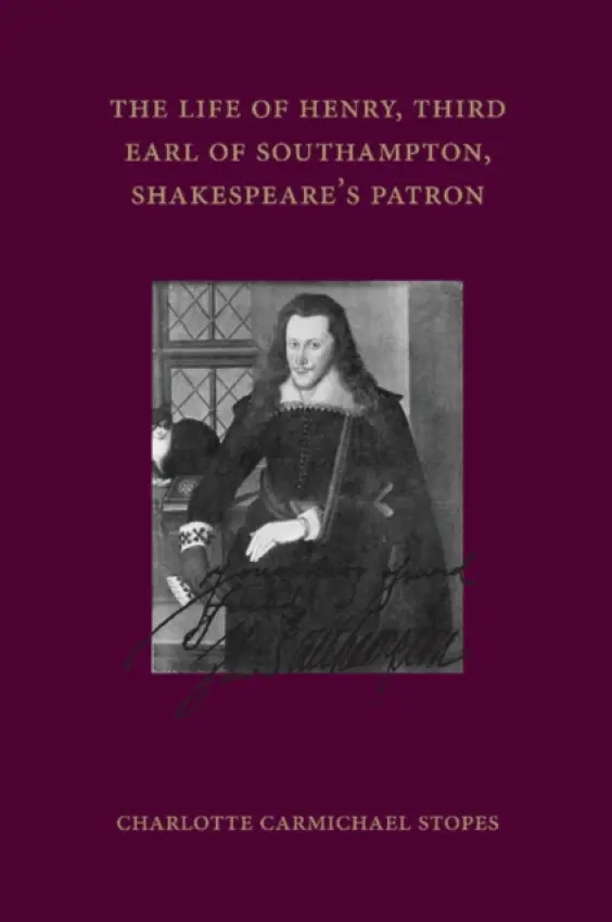Life of Henry, Third Earl of Southampton, Shakespeare's Patron - Stopes, Charlotte Carmichael