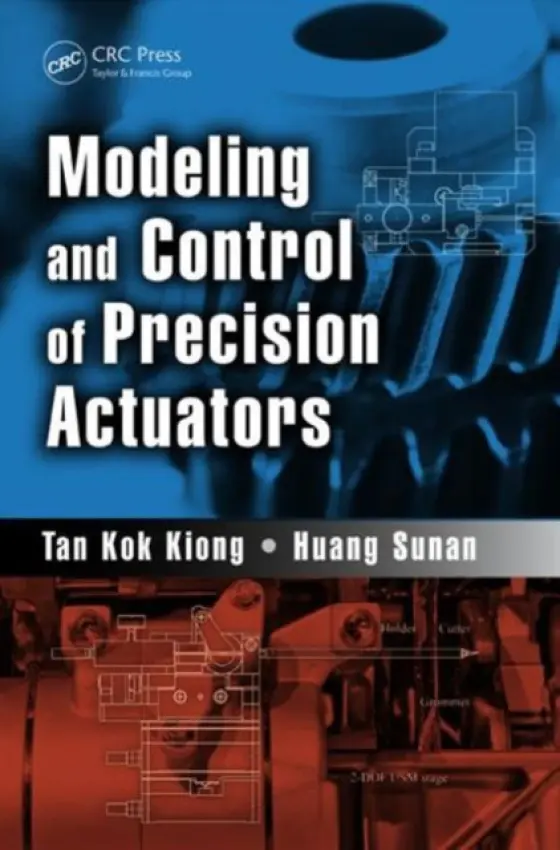 Modeling and Control of Precision Actuators - Tan Kok Kiong (National University of Singapore) a Sunan, Huang (National University of Singapore)