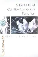 Half-Life of Cardio-Pulmonary Function - Gansworth, Eric